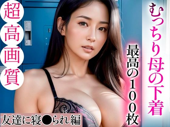 d_334465【無料エロマンガ】【超高画質グラビア写真集】むっちり母の下着。最高の100枚〜友達に寝●られ編〜 | あふれる母性【AIイラスト】