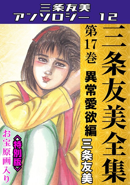 s734amlke00245【無料エロマンガ】三条友美全集 第17巻 異常愛欲編<お宝原画入り特別版>・三条友美アンソロジー12 | 三条友美