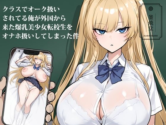 d_654974【無料エロマンガ】クラスでオーク扱いされてる俺が外国から来た爆乳美少女転校生をオナホ扱いしてしまった件 | 釜焼堂