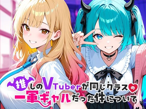d_665266【無料エロマンガ】推しのVTuberが同じクラスの一軍ギャルだった件について | COMICアイル